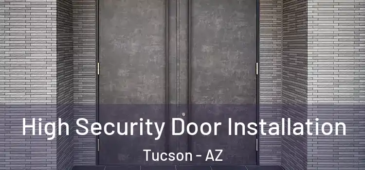  High Security Door Installation Tucson - AZ